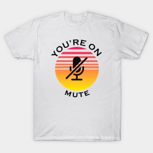 you are on mute T-Shirt